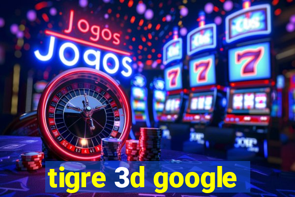 tigre 3d google